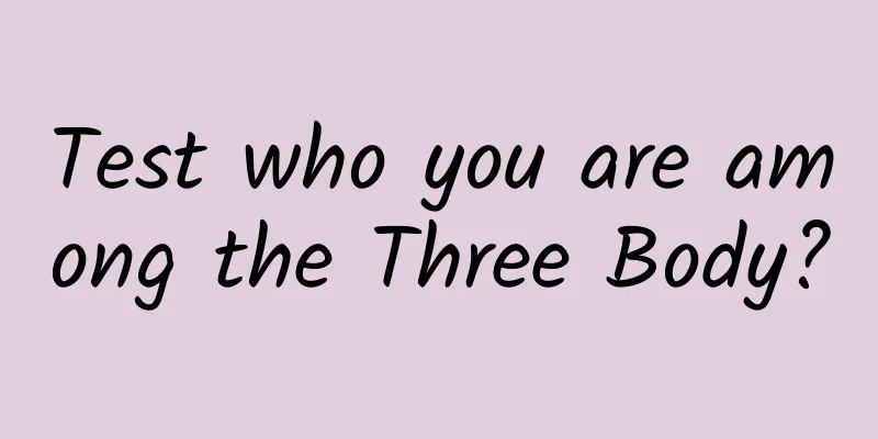 Test who you are among the Three Body?