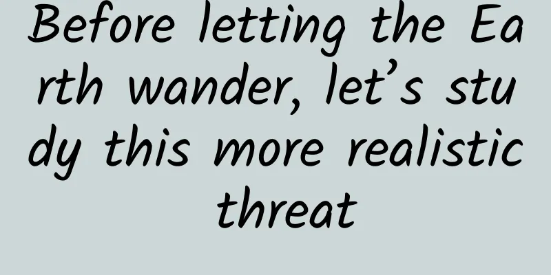 Before letting the Earth wander, let’s study this more realistic threat