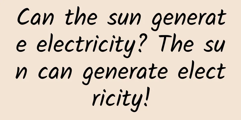 Can the sun generate electricity? The sun can generate electricity!