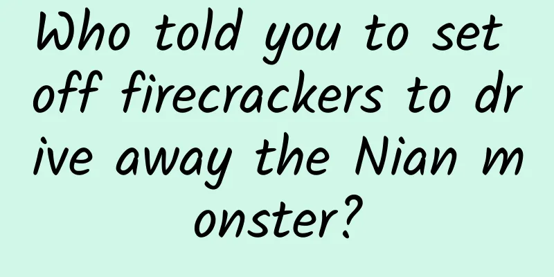 Who told you to set off firecrackers to drive away the Nian monster?