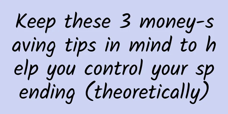 Keep these 3 money-saving tips in mind to help you control your spending (theoretically)