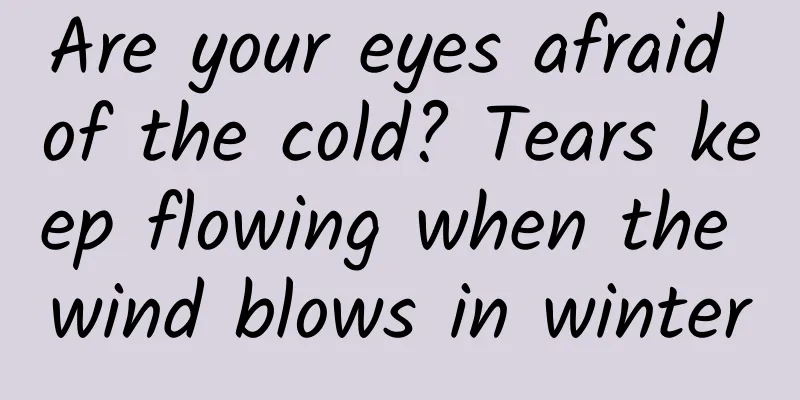 Are your eyes afraid of the cold? Tears keep flowing when the wind blows in winter