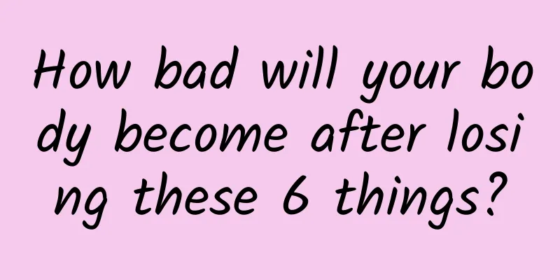How bad will your body become after losing these 6 things?