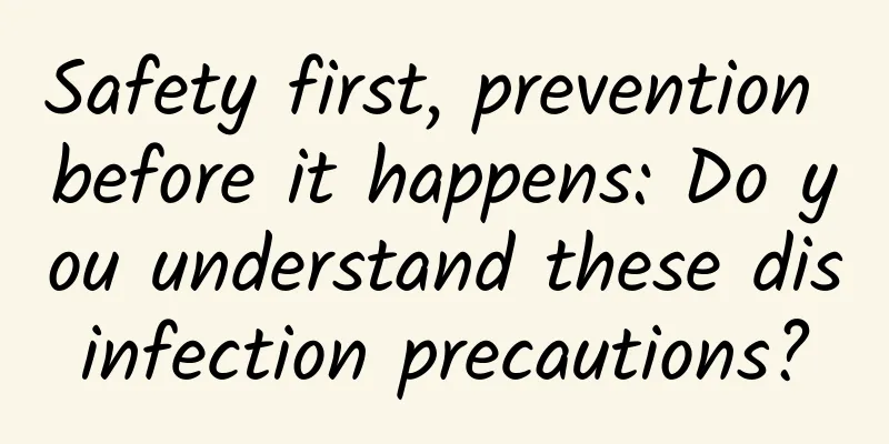 Safety first, prevention before it happens: Do you understand these disinfection precautions?