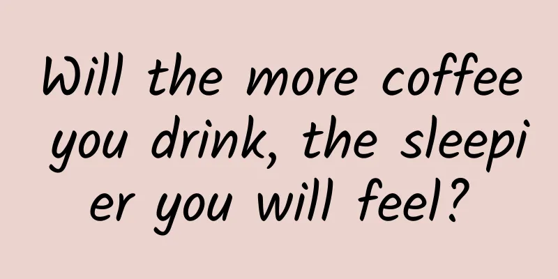 Will the more coffee you drink, the sleepier you will feel?