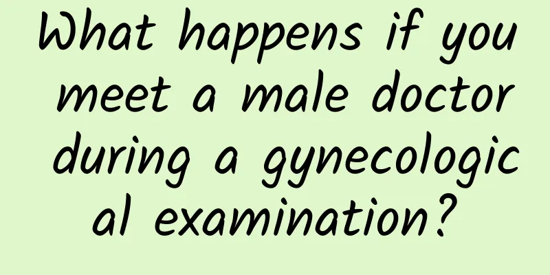 What happens if you meet a male doctor during a gynecological examination?