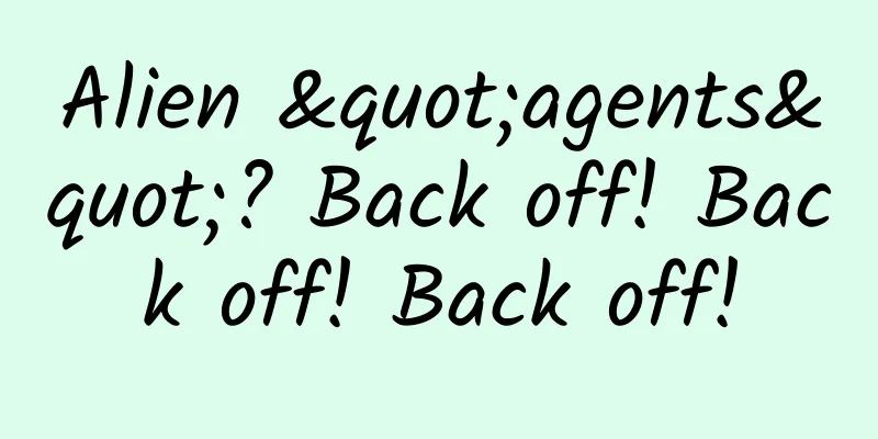Alien "agents"? Back off! Back off! Back off!