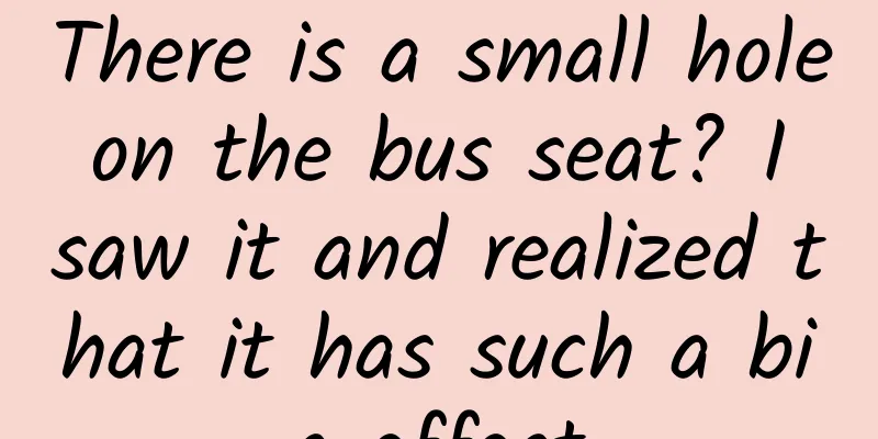 There is a small hole on the bus seat? I saw it and realized that it has such a big effect