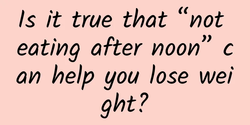 Is it true that “not eating after noon” can help you lose weight?