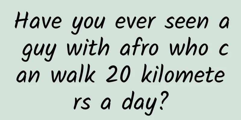 Have you ever seen a guy with afro who can walk 20 kilometers a day?