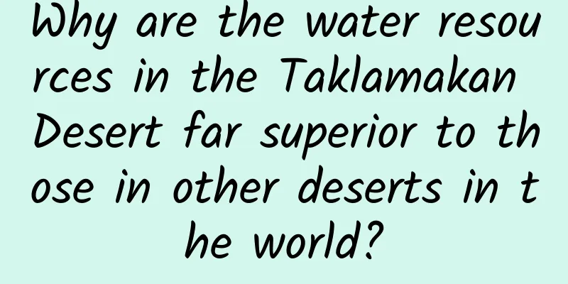 Why are the water resources in the Taklamakan Desert far superior to those in other deserts in the world?