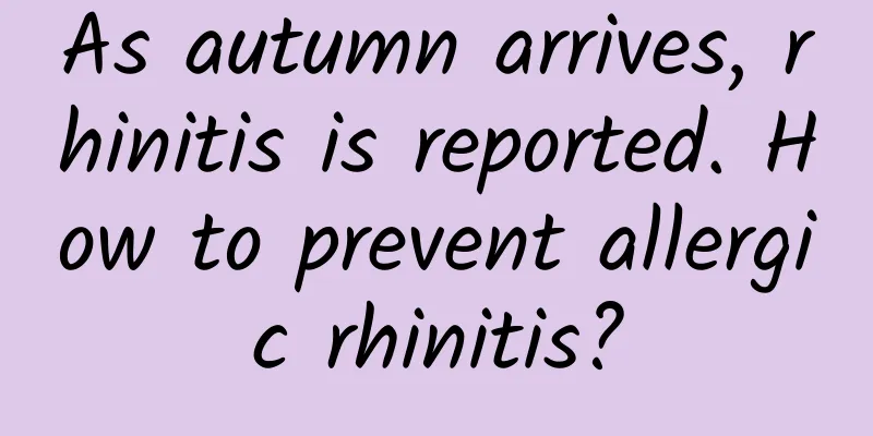 As autumn arrives, rhinitis is reported. How to prevent allergic rhinitis?