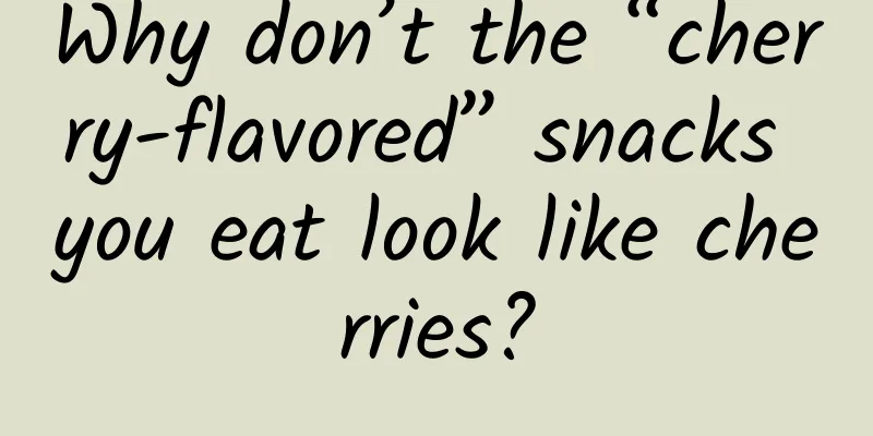 Why don’t the “cherry-flavored” snacks you eat look like cherries?