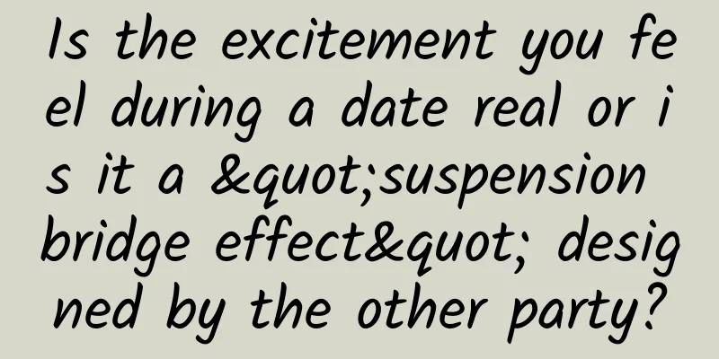 Is the excitement you feel during a date real or is it a "suspension bridge effect" designed by the other party?