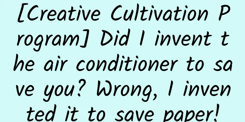 [Creative Cultivation Program] Did I invent the air conditioner to save you? Wrong, I invented it to save paper!