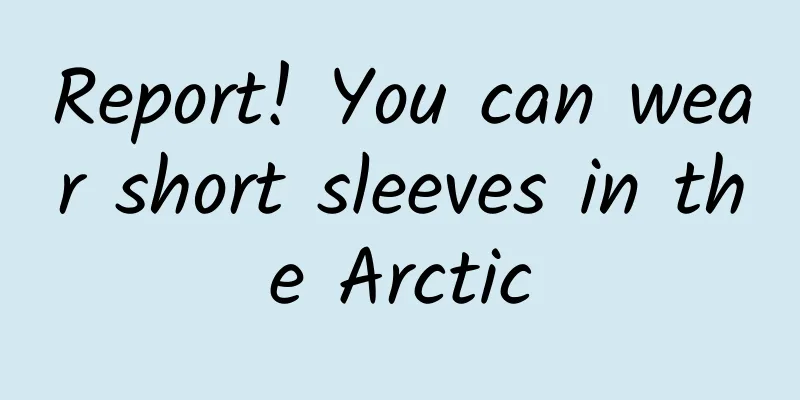 Report! You can wear short sleeves in the Arctic