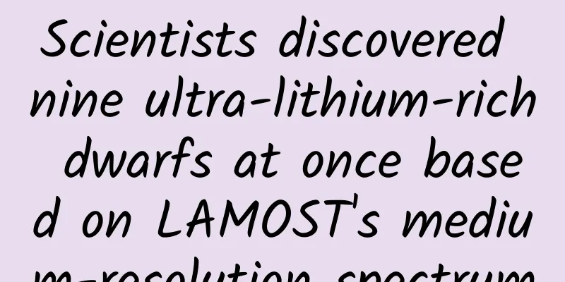 Scientists discovered nine ultra-lithium-rich dwarfs at once based on LAMOST's medium-resolution spectrum