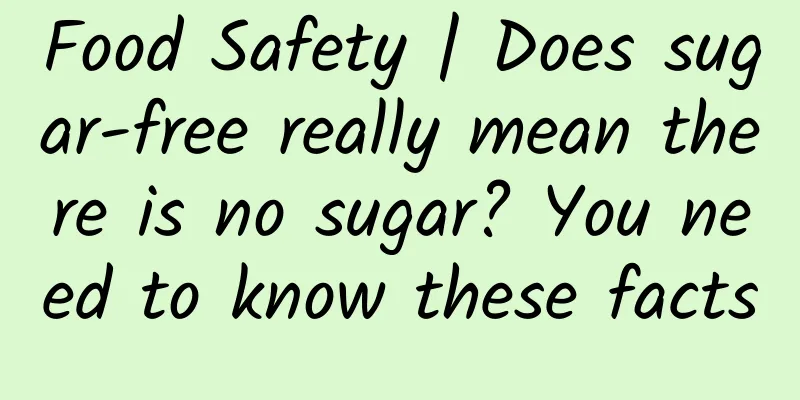 Food Safety | Does sugar-free really mean there is no sugar? You need to know these facts