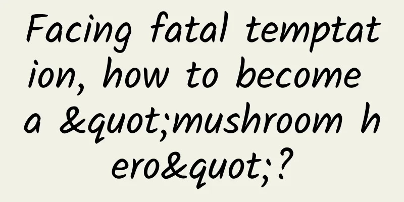 Facing fatal temptation, how to become a "mushroom hero"?