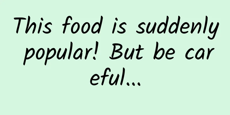 This food is suddenly popular! But be careful...