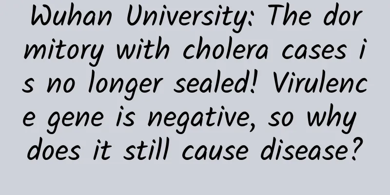 Wuhan University: The dormitory with cholera cases is no longer sealed! Virulence gene is negative, so why does it still cause disease?