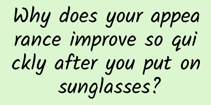 Why does your appearance improve so quickly after you put on sunglasses?