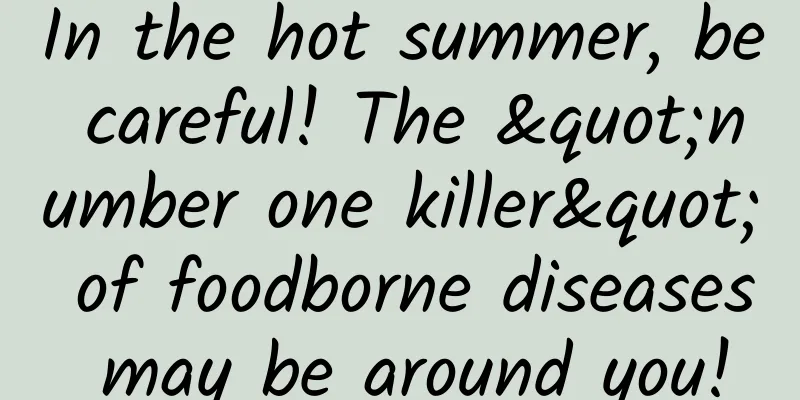 In the hot summer, be careful! The "number one killer" of foodborne diseases may be around you!