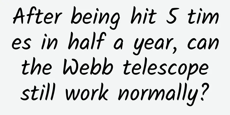 After being hit 5 times in half a year, can the Webb telescope still work normally?
