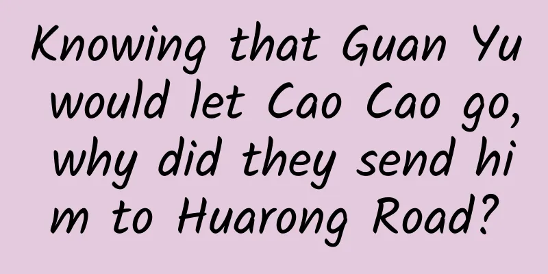 Knowing that Guan Yu would let Cao Cao go, why did they send him to Huarong Road?