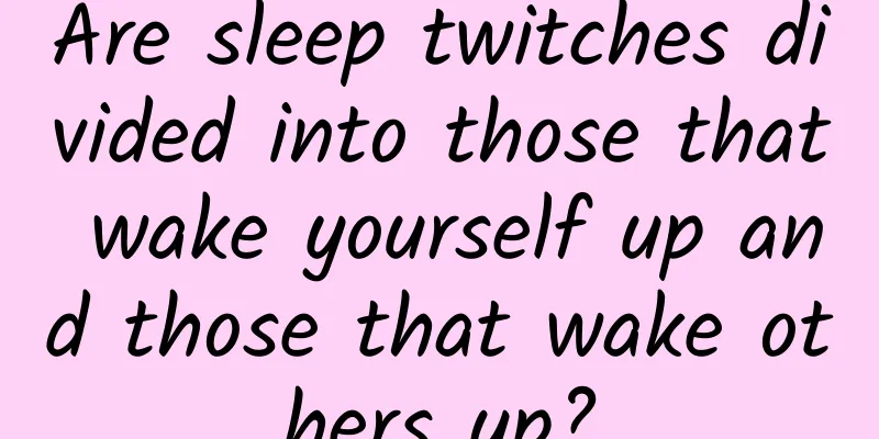 Are sleep twitches divided into those that wake yourself up and those that wake others up?
