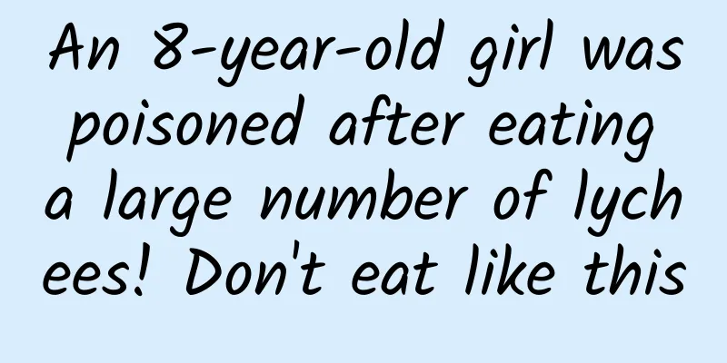 An 8-year-old girl was poisoned after eating a large number of lychees! Don't eat like this