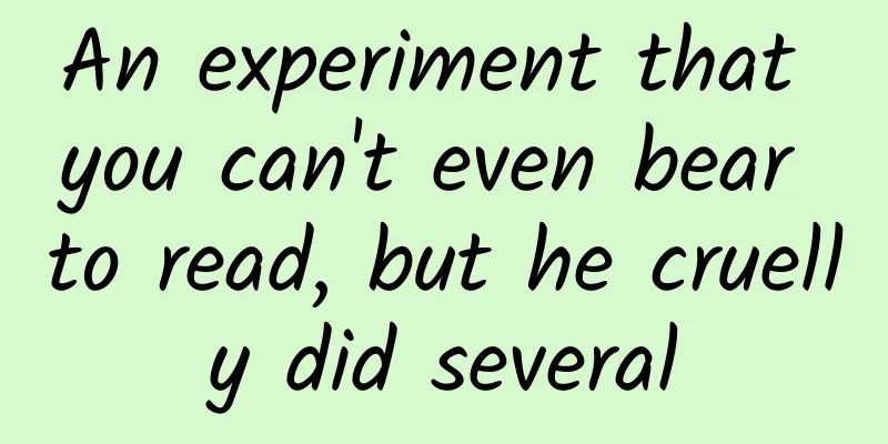 An experiment that you can't even bear to read, but he cruelly did several
