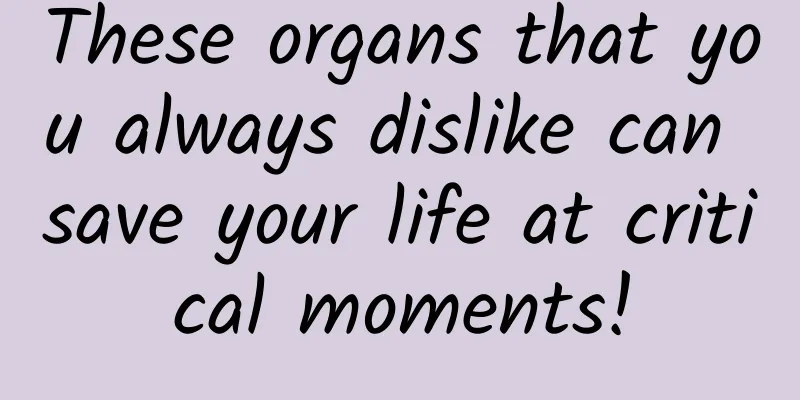 These organs that you always dislike can save your life at critical moments!