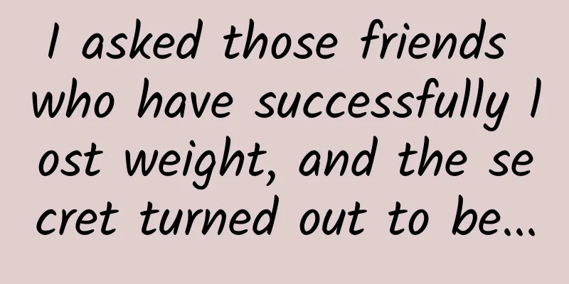 I asked those friends who have successfully lost weight, and the secret turned out to be...