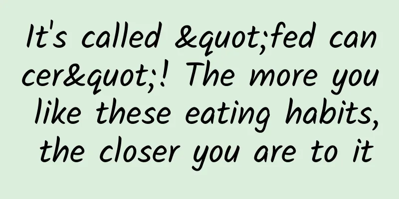 It's called "fed cancer"! The more you like these eating habits, the closer you are to it