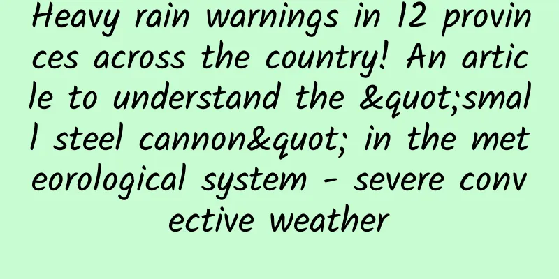 Heavy rain warnings in 12 provinces across the country! An article to understand the "small steel cannon" in the meteorological system - severe convective weather