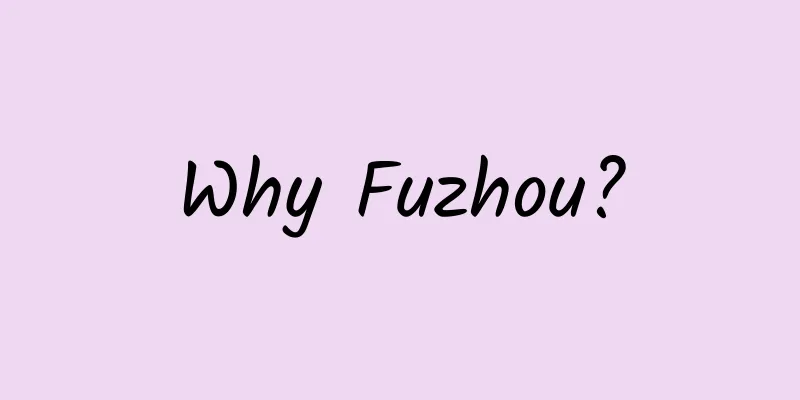 Why Fuzhou?