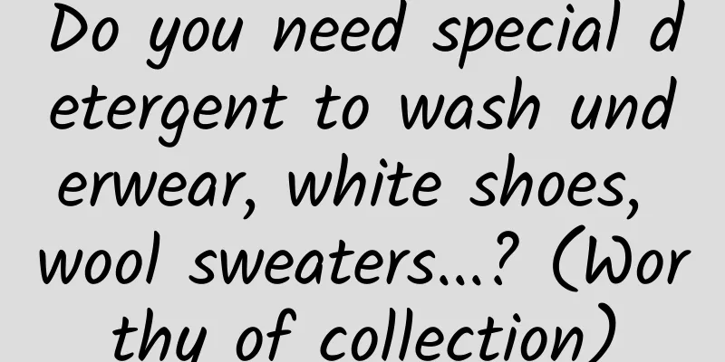 Do you need special detergent to wash underwear, white shoes, wool sweaters...? (Worthy of collection)