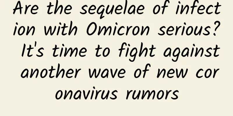 Are the sequelae of infection with Omicron serious? It's time to fight against another wave of new coronavirus rumors