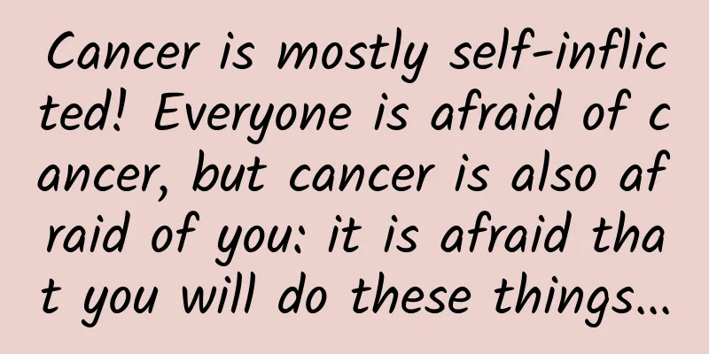 Cancer is mostly self-inflicted! Everyone is afraid of cancer, but cancer is also afraid of you: it is afraid that you will do these things...