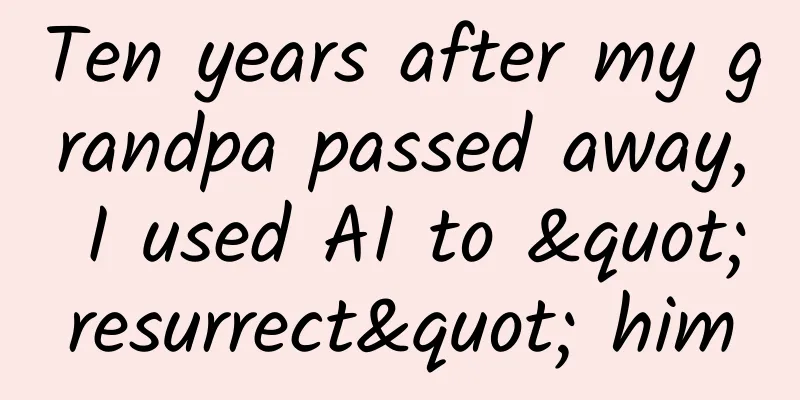 Ten years after my grandpa passed away, I used AI to "resurrect" him