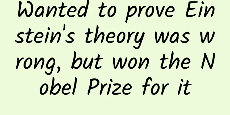 Wanted to prove Einstein's theory was wrong, but won the Nobel Prize for it