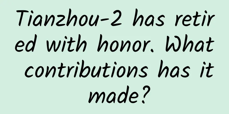 Tianzhou-2 has retired with honor. What contributions has it made?