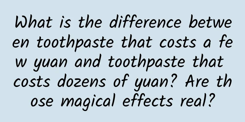 What is the difference between toothpaste that costs a few yuan and toothpaste that costs dozens of yuan? Are those magical effects real?