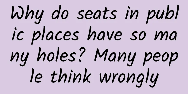 Why do seats in public places have so many holes? Many people think wrongly