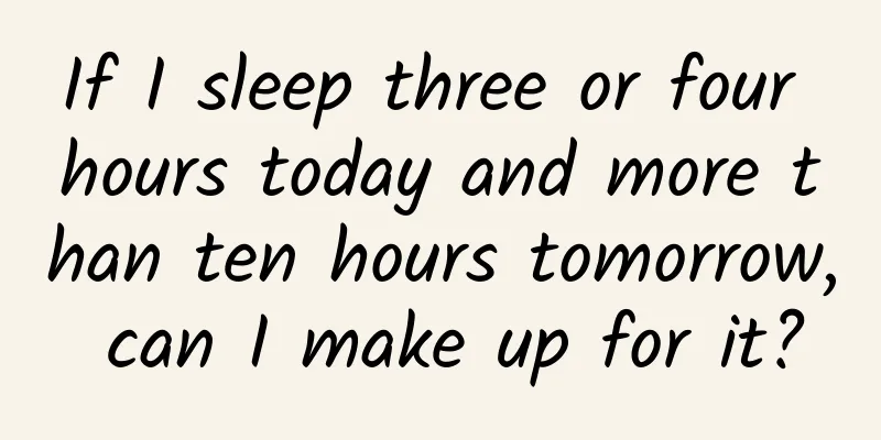 If I sleep three or four hours today and more than ten hours tomorrow, can I make up for it?