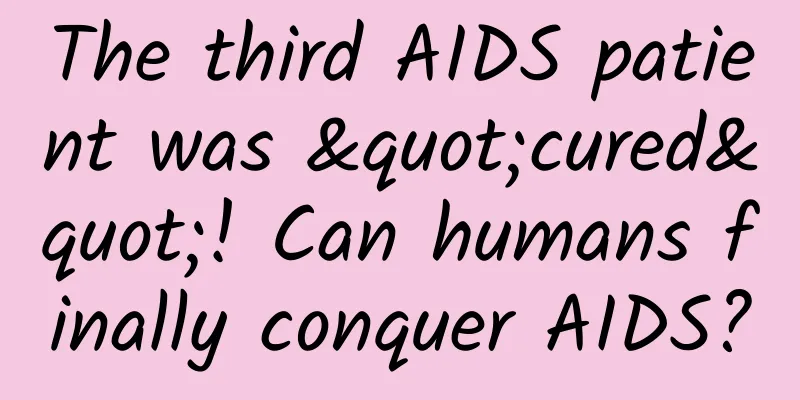The third AIDS patient was "cured"! Can humans finally conquer AIDS?