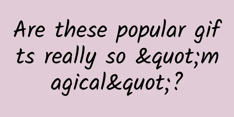 Are these popular gifts really so "magical"?