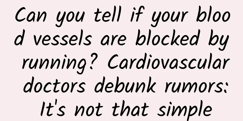 Can you tell if your blood vessels are blocked by running? Cardiovascular doctors debunk rumors: It's not that simple