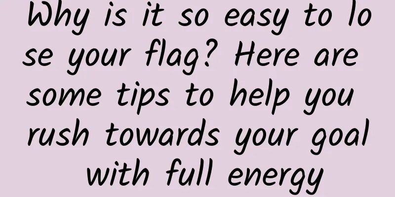 Why is it so easy to lose your flag? Here are some tips to help you rush towards your goal with full energy